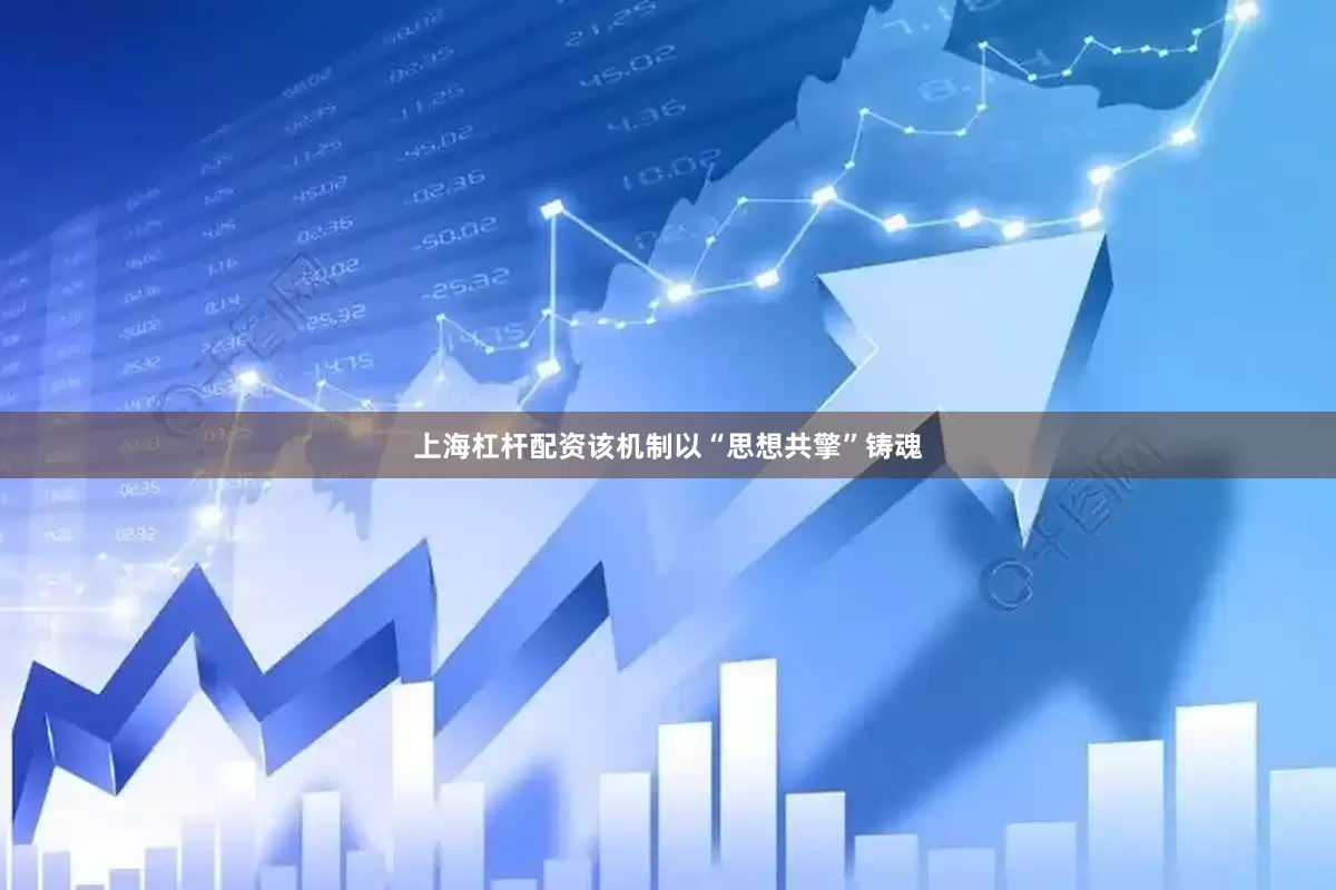上海杠杆配资该机制以“思想共擎”铸魂