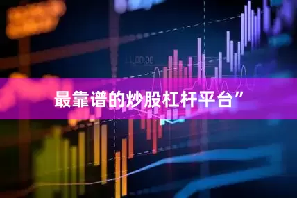 最靠谱的炒股杠杆平台”
