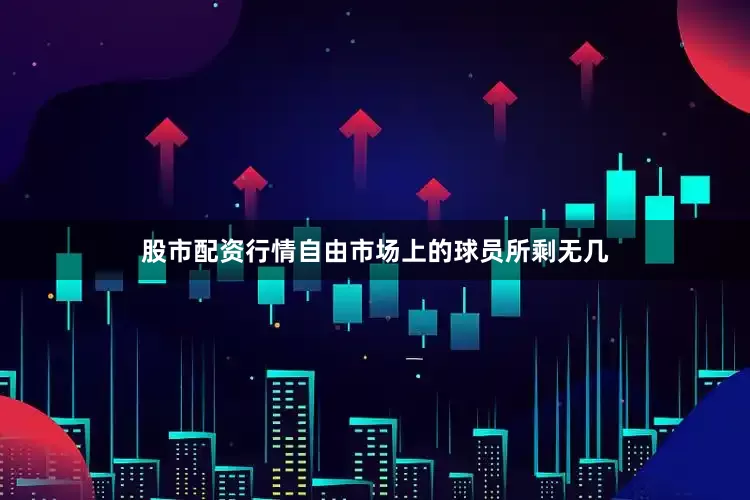 股市配资行情自由市场上的球员所剩无几