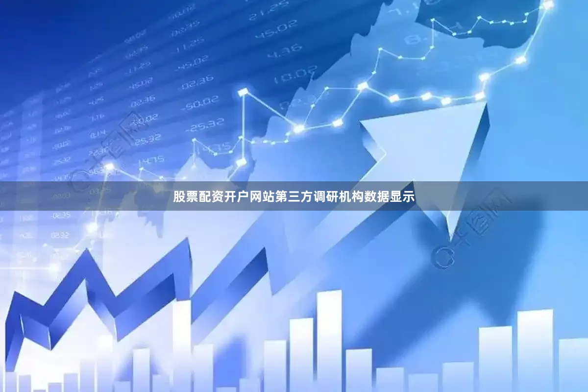 股票配资开户网站第三方调研机构数据显示