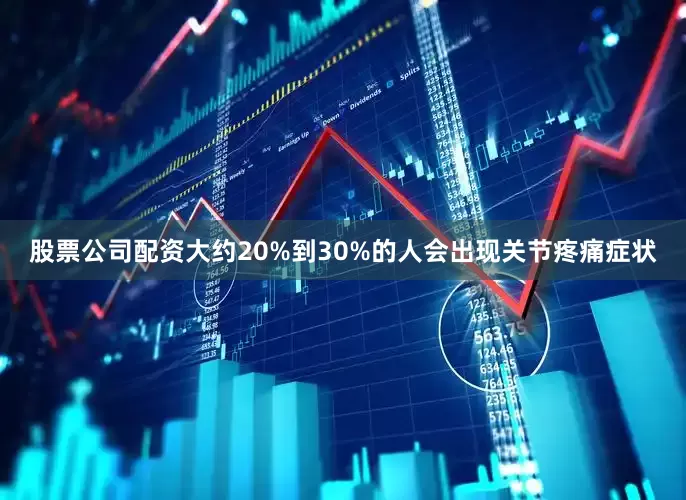 股票公司配资大约20%到30%的人会出现关节疼痛症状