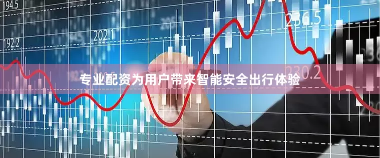 专业配资为用户带来智能安全出行体验