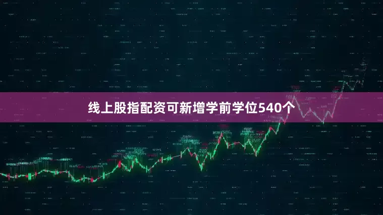 线上股指配资可新增学前学位540个