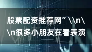 股票配资推荐网”\n\n很多小朋友在看表演